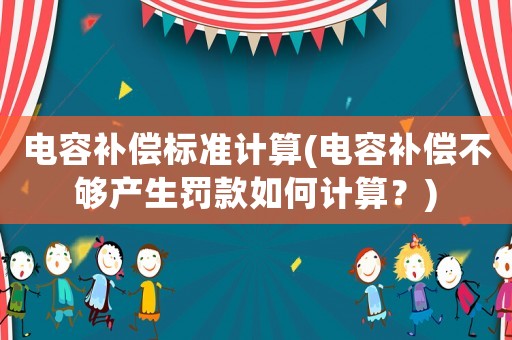 電容補償標準計算(電容補償不夠產(chǎn)生罰款如何計算？)