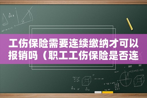 工傷保險(xiǎn)需要連續(xù)繳納才可以報(bào)銷嗎（職工工傷保險(xiǎn)是否連續(xù)）