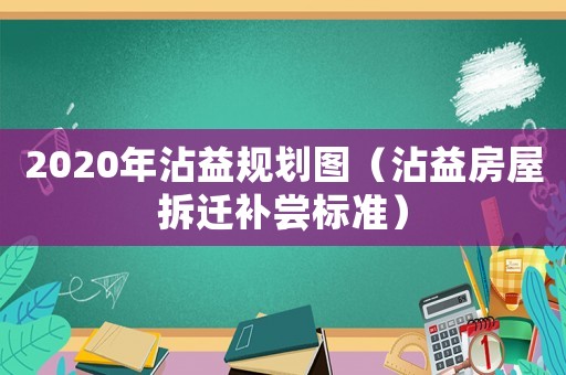 2020年沾益規劃圖（沾益房屋拆遷補嘗標準）