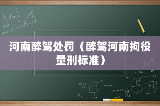 河南醉駕處罰（醉駕河南拘役量刑標準）