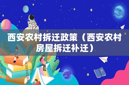 西安農村拆遷政策（西安農村房屋拆遷補遷）