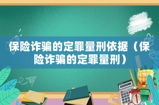 保險詐騙的定罪量刑依據(jù)（保險詐騙的定罪量刑）