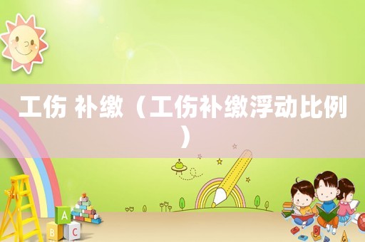 工傷 補繳（工傷補繳浮動比例）