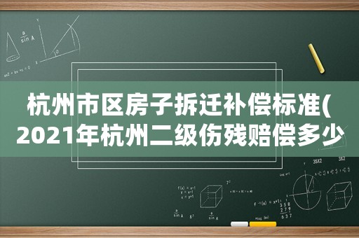 杭州市區(qū)房子拆遷補(bǔ)償標(biāo)準(zhǔn)(2021年杭州二級傷殘賠償多少？)