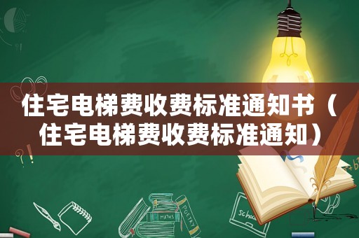 住宅電梯費(fèi)收費(fèi)標(biāo)準(zhǔn)通知書（住宅電梯費(fèi)收費(fèi)標(biāo)準(zhǔn)通知）