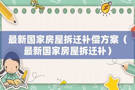 最新國家房屋拆遷補償方案（最新國家房屋拆遷補）