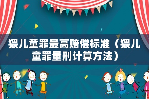 猥兒童罪最高賠償標準（猥兒童罪量刑計算方法）