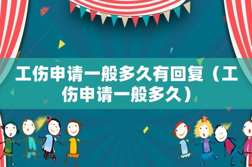 工傷申請(qǐng)一般多久有回復(fù)（工傷申請(qǐng)一般多久）