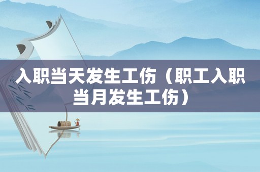 入職當天發生工傷（職工入職當月發生工傷）