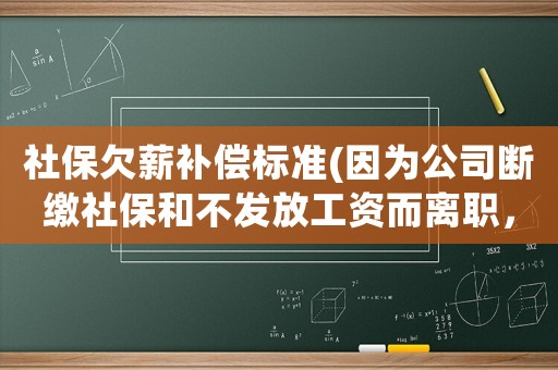 社保欠薪補償標準(因為公司斷繳社保和不發放工資而離職，我可以要求n+1的補償嗎？)