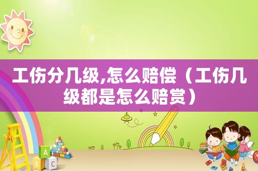工傷分幾級,怎么賠償（工傷幾級都是怎么賠賞）