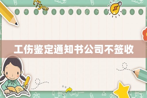 工傷鑒定通知書公司不簽收