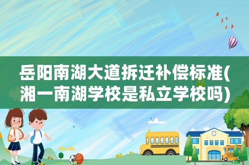 岳陽南湖大道拆遷補償標準(湘一南湖學校是私立學校嗎)