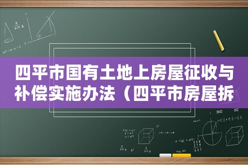 四平市國有土地上房屋征收與補償實施辦法（四平市房屋拆遷補嘗）