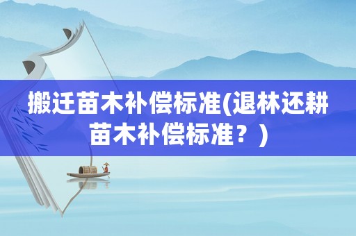搬遷苗木補償標準(退林還耕苗木補償標準？)