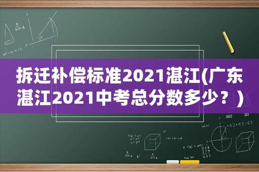 拆遷補償標準2021湛江(廣東湛江2021中考總分數多少？)