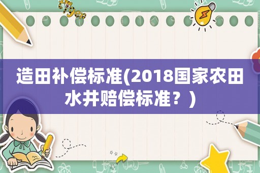 造田補償標準(2018國家農田水井賠償標準？)