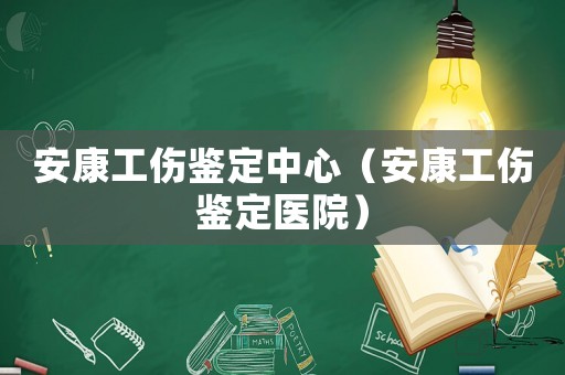 安康工傷鑒定中心（安康工傷鑒定醫(yī)院）
