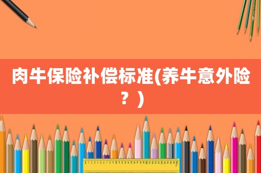 肉牛保險補償標準(養牛意外險？)