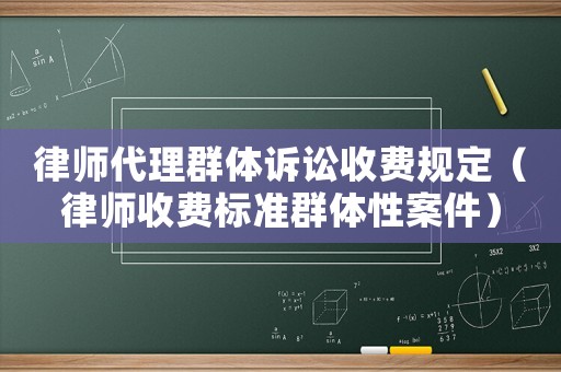 律師代理群體訴訟收費規定（律師收費標準群體性案件）