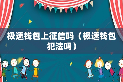 極速錢包上征信嗎（極速錢包犯法嗎）