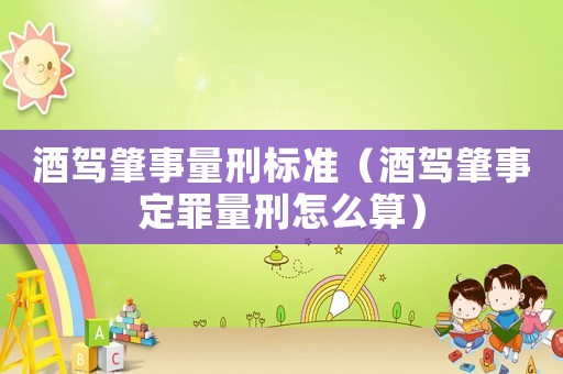 酒駕肇事量刑標準（酒駕肇事定罪量刑怎么算）