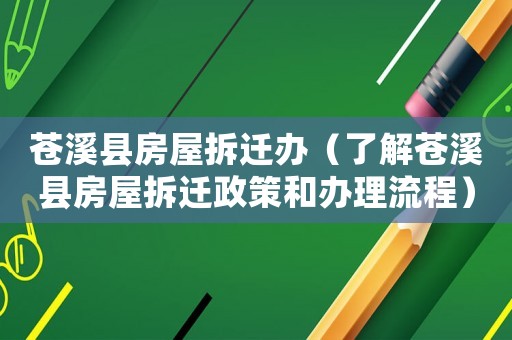 蒼溪縣房屋拆遷辦（了解蒼溪縣房屋拆遷政策和辦理流程）
