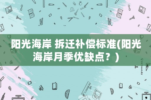 陽(yáng)光海岸 拆遷補(bǔ)償標(biāo)準(zhǔn)(陽(yáng)光海岸月季優(yōu)缺點(diǎn)？)