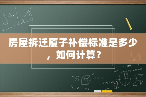 房屋拆遷廈子補償標準是多少，如何計算？