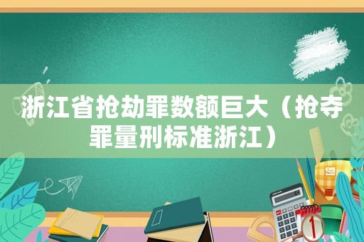 浙江省搶劫罪數額巨大（搶奪罪量刑標準浙江）