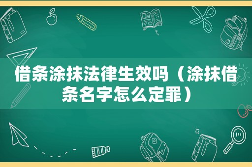 借條涂抹法律生效嗎（涂抹借條名字怎么定罪）
