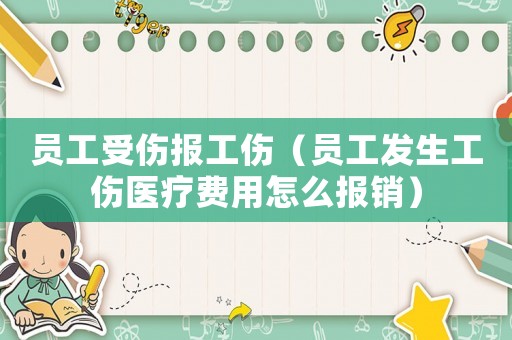 員工受傷報工傷（員工發生工傷醫療費用怎么報銷）