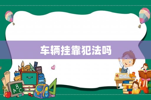 車輛掛靠犯法嗎