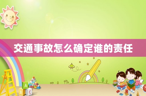 交通事故怎么確定誰的責任