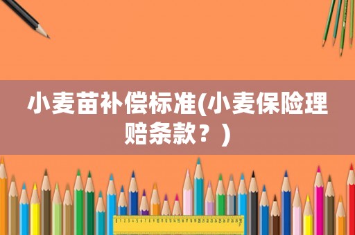 小麥苗補償標準(小麥保險理賠條款？)