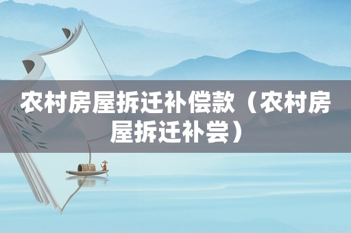 農村房屋拆遷補償款（農村房屋拆遷補嘗）
