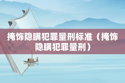 掩飾隱瞞犯罪量刑標準（掩飾隱瞞犯罪量刑）