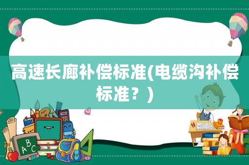 高速長廊補償標準(電纜溝補償標準？)