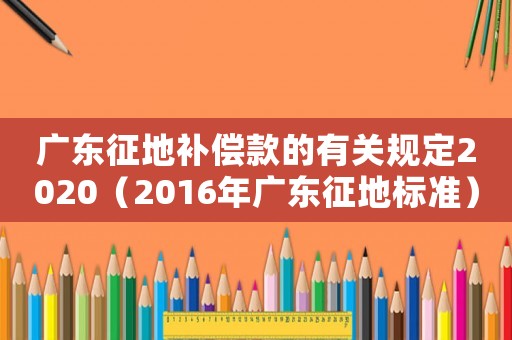 廣東征地補償款的有關規定2020（2016年廣東征地標準）