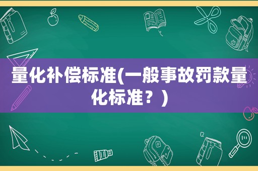 量化補償標準(一般事故罰款量化標準？)