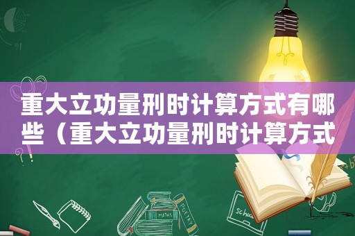 重大立功量刑時計算方式有哪些（重大立功量刑時計算方式）