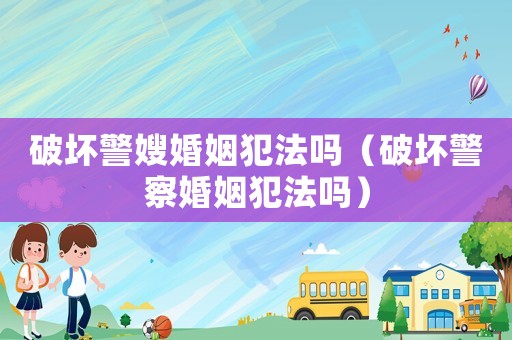 破壞警嫂婚姻犯法嗎（破壞警察婚姻犯法嗎）