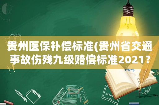 貴州醫(yī)保補償標準(貴州省交通事故傷殘九級賠償標準2021？)