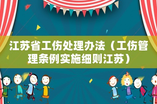 江蘇省工傷處理辦法（工傷管理條例實施細則江蘇）