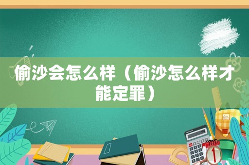 偷沙會怎么樣（偷沙怎么樣才能定罪）
