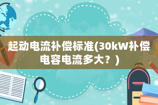 起動電流補償標準(30kW補償電容電流多大？)