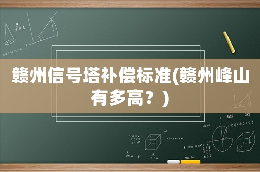 贛州信號塔補償標準(贛州峰山有多高？)