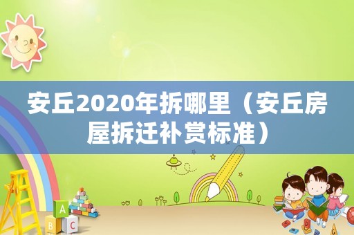 安丘2020年拆哪里（安丘房屋拆遷補賞標準）