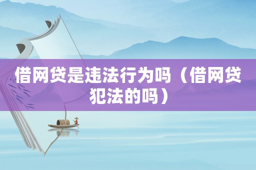 借網貸是違法行為嗎（借網貸犯法的嗎）
