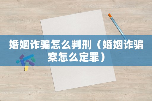 婚姻詐騙怎么判刑（婚姻詐騙案怎么定罪）
